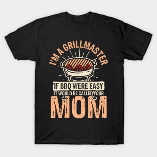 I'm a Grillmaster If bbq Were Easy It Would Be Called Your Mom T-Shirt